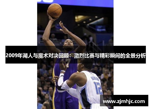 2009年湖人与魔术对决回顾：激烈比赛与精彩瞬间的全景分析
