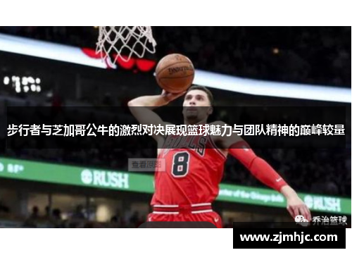 步行者与芝加哥公牛的激烈对决展现篮球魅力与团队精神的巅峰较量