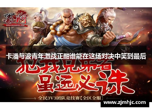 卡潘与波青年激战正酣谁能在这场对决中笑到最后